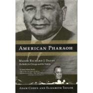 American Pharaoh Mayor Richard J. Daley - His Battle for Chicago and the Nation by Cohen, Adam; Taylor, Elizabeth, 9780316834896