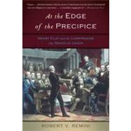 At the Edge of the Precipice Henry Clay and the Compromise That Saved the Union by Remini, Robert V., 9780465024896