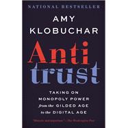 Antitrust Taking on Monopoly Power from the Gilded Age to the Digital Age by Klobuchar, Amy, 9780525654896