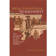 From Symposium to Eucharist by Smith, Dennis E., 9780800634896