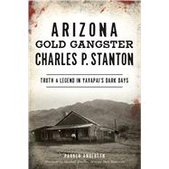 Arizona Gold Gangster Charles P. Stanton by Anderson, Parker; Trimble, Marshall, 9781467144896