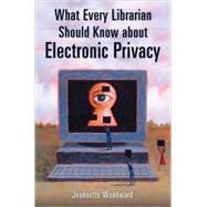 What Every Librarian Should Know About Electronic Privacy by Woodward, Jeannette, 9781591584896