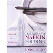 The Simple Art of Napkin Folding by Hetzer, Linda, 9780060934897