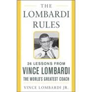 The Lombardi Rules 25 Lessons from Vince Lombardi--the World's Greatest Coach by Lombardi, Vince, 9780071444897