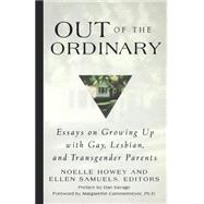 Out of the Ordinary Essays on Growing Up with Gay, Lesbian, and Transgender Parents by Samuels, Ellen; Howey, Noelle; Cammermeyer, Margarethe; Savage, Dan, 9780312244897