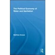 The Political Economy of Water and Sanitation by Krause; Matthias, 9780415994897