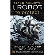 Isacc Asimov's I, Robot: To Protect by Reichert, Mickey Zucker, 9780451464897