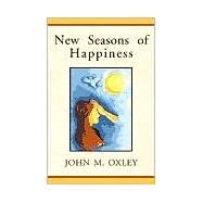 New Seasons of Happiness : The Ultimate Dimension of Life by Oxley, John M., 9780738804897