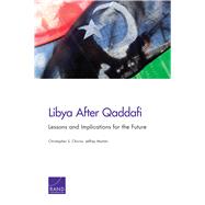 Libya After Qaddafi Lessons and Implications for the Future by Chivvis, Christopher S.; Martini, Jeffrey, 9780833084897