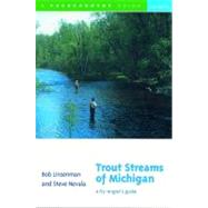 Trout Streams of Michigan A Fly-Angler's Guide by Linsenman, Bob; Nevala, Steve; Schwiebert, Ernest, 9780881504897