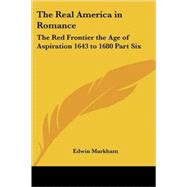 Real America in Romance Vol. 6 : The Red Frontier the Age of Aspiration 1643 to 1680 by Markham, Edwin, 9781417944897