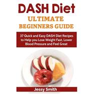 Dash Diet Ultimate Beginners Guide by Smith, Jessy, 9781507584897