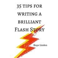 35 Tips for Writing a Brilliant Flash Story by Linden, Kaye, 9781519394897