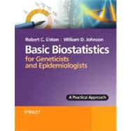 Basic Biostatistics for Geneticists and Epidemiologists A Practical Approach by Elston, Robert C.; Johnson, William, 9780470024898