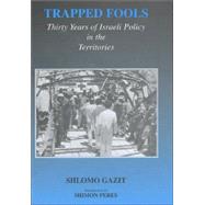 Trapped Fools: Thirty Years of Israeli Policy in the Territories by Gazit; Shlomo, 9780714654898