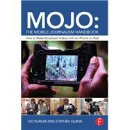 MOJO: The Mobile Journalism Handbook: How to make broadcast videos with an iPhone or iPad by Burum; Ivo, 9781138824898