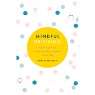 Mindful Drinking How Cutting Down Can Change Your Life by Dean, Rosamund, 9781409184898
