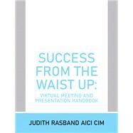 Success from the Waist Up: Virtual Meeting and Presentation Handbook by Judith Rasband AICI CIM, 9781669874898