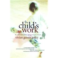 A Child's Work by Paley, Vivian Gussin, 9780226644899