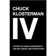 Chuck Klosterman IV A Decade of Curious People and Dangerous Ideas by Klosterman, Chuck, 9780743284899