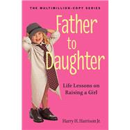 Father to Daughter, Revised Edition Life Lessons on Raising a Girl by Harrison, Jr., Harry H., 9780761174899