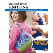 Beyond Basic Knitting Techniques and Projects to Expand Your Skills by Chow, Leigh Ann; Tosten, Anita J.; Wycheck, Alan; Burns, Missy, 9780811734899