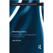 Mediating Policy: Greece, Ireland, and Portugal Before the Eurozone Crisis by Nicholls; Kate, 9781138504899