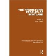 The Prehistoric Peoples of Scotland by Piggott,Stuart;Piggott,Stuart, 9781138814899