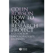 How to Do a Research Project: A Guide for Undergraduate Students by Robson, Colin, 9781405114899