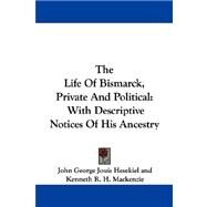 The Life of Bismarck, Private and Political: With Descriptive Notices of His Ancestry by Hesekiel, John George Jouis, 9781430484899