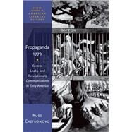 Propaganda 1776 Secrets, Leaks, and Revolutionary Communications in Early America by Castronovo, Russ, 9780199354900