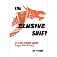 The Elusive Shift How Role-Playing Games Forged Their Identity by Peterson, Jon, 9780262544900