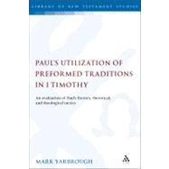 Paul's Utilization of Preformed Traditions in 1 Timothy An evaluation of the Apostle’s literary, rhetorical, and theological tactics by Yarbrough, Mark M., 9780567254900