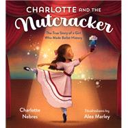 Charlotte and the Nutcracker The True Story of a Girl Who Made Ballet History by Nebres, Charlotte; Marley, Alea, 9780593374900