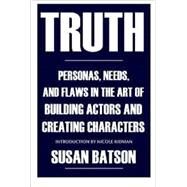 Truth: Personas, Needs, and Flaws in the Art of Building Actors and Creating Characters by Batson, Susan (Author), Kidman, Nicole (Introduction by), 9780615904900