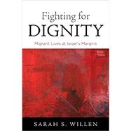 Fighting for Dignity: Migrant Lives at Israel's Margins ( Contemporary Ethnography ) by Willen, Sarah S, 9780812224900