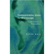 Communication Under the Microscope: The Theory and Practice of Microanalysis by Bull,Peter, 9781138174900