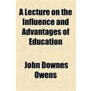 A Lecture on the Influence and Advantages of Education by Owens, John Downes, 9781154534900