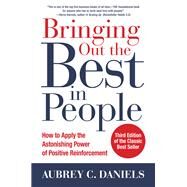 Bringing Out the Best in People: How to Apply the Astonishing Power of Positive Reinforcement, Third Edition by Daniels, Aubrey, 9781259644900