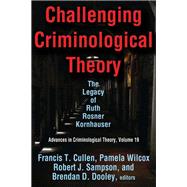 Challenging Criminological Theory: The Legacy of Ruth Rosner Kornhauser by Cullen,Francis T., 9781412854900