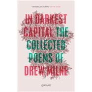 In Darkest Capital Collected Poems by Milne, Drew, 9781784104900