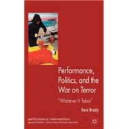 Performance, Politics, and the War on Terror 'Whatever it Takes' by Brady, Sara, 9780230234901