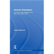 German Orientalism: The Study of the Middle East and Islam from 1800 to 1945 by Wokoeck; Ursula, 9780415464901
