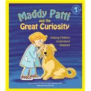 Maddy Patti and the Great Curiosity Helping Children Understand Diabetes by Borg, Stan W.; Bilderback Abel, Mary; Dey, Lorraine, 9780882824901