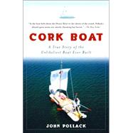 Cork Boat A True Story of the Unlikeliest Boat Ever Built by POLLACK, JOHN, 9781400034901