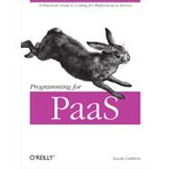 Programming for Paas by Carlson, Lucas, 9781449334901