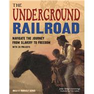 The Underground Railroad Navigate the Journey from Slavery to Freedom by Dodge Cummings, Judy; Casteel, Tom, 9781619304901