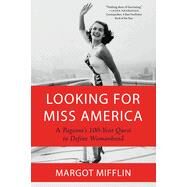 Looking for Miss America A Pageants 100-Year Quest to Define Womanhood by Mifflin, Margot, 9781640094901