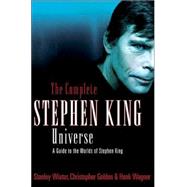 The Complete Stephen King Universe A Guide to the Worlds of Stephen King by Wiater, Stanley; Golden, Christopher; Wagner, Hank, 9780312324902