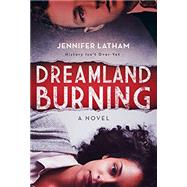 Dreamland Burning by Latham, Jennifer, 9780316384902